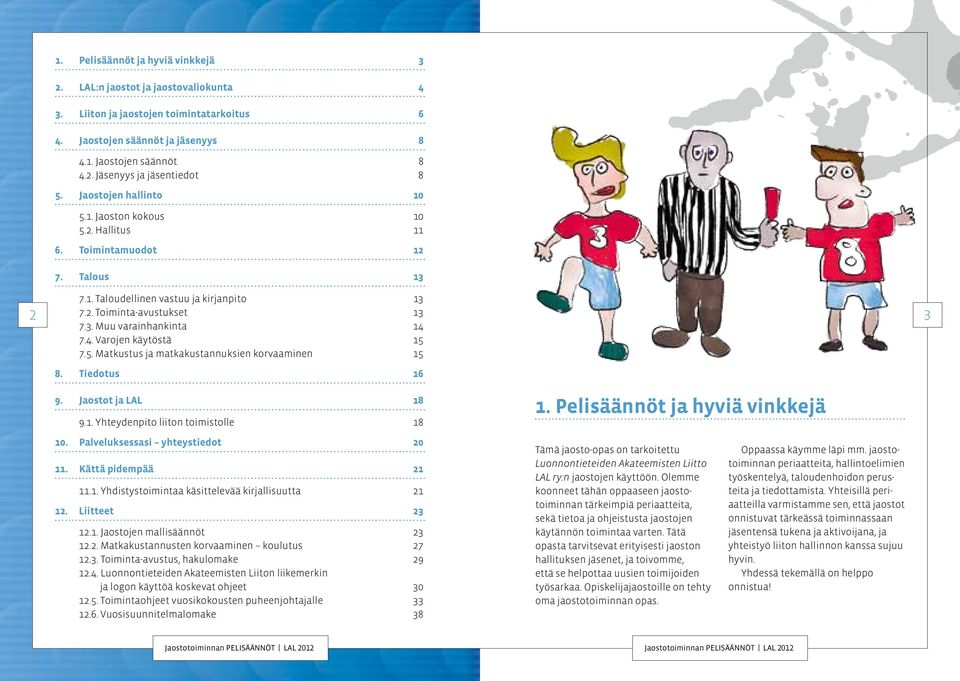 käytöstä 15 75 Matkustus ja matkakustannuksien korvaaminen 15 2 3 8 Tiedotus 16 9 Jaostot ja LAL 18 91 Yhteydenpito liiton toimistolle 18 1 Pelisäännöt ja hyviä vinkkejä 10 Palveluksessasi