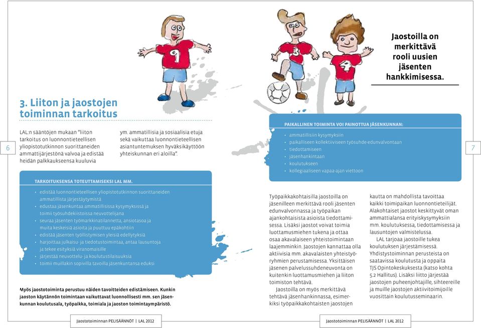 hyväksikäyttöön yhteiskunnan eri aloilla Paikallinen toiminta voi painottua jäsenkunnan: ammatillisiin kysymyksiin paikalliseen kollektiiviseen työsuhde-edunvalvontaan tiedottamiseen jäsenhankintaan