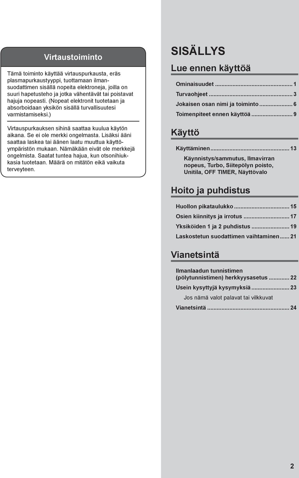 Se ei ole merkki ongelmasta. Lisäksi ääni saattaa laskea tai äänen laatu muuttua käyttöympäristön mukaan. Nämäkään eivät ole merkkejä ongelmista. Saatat tuntea hajua, kun otsoni hiukkasia tuotetaan.