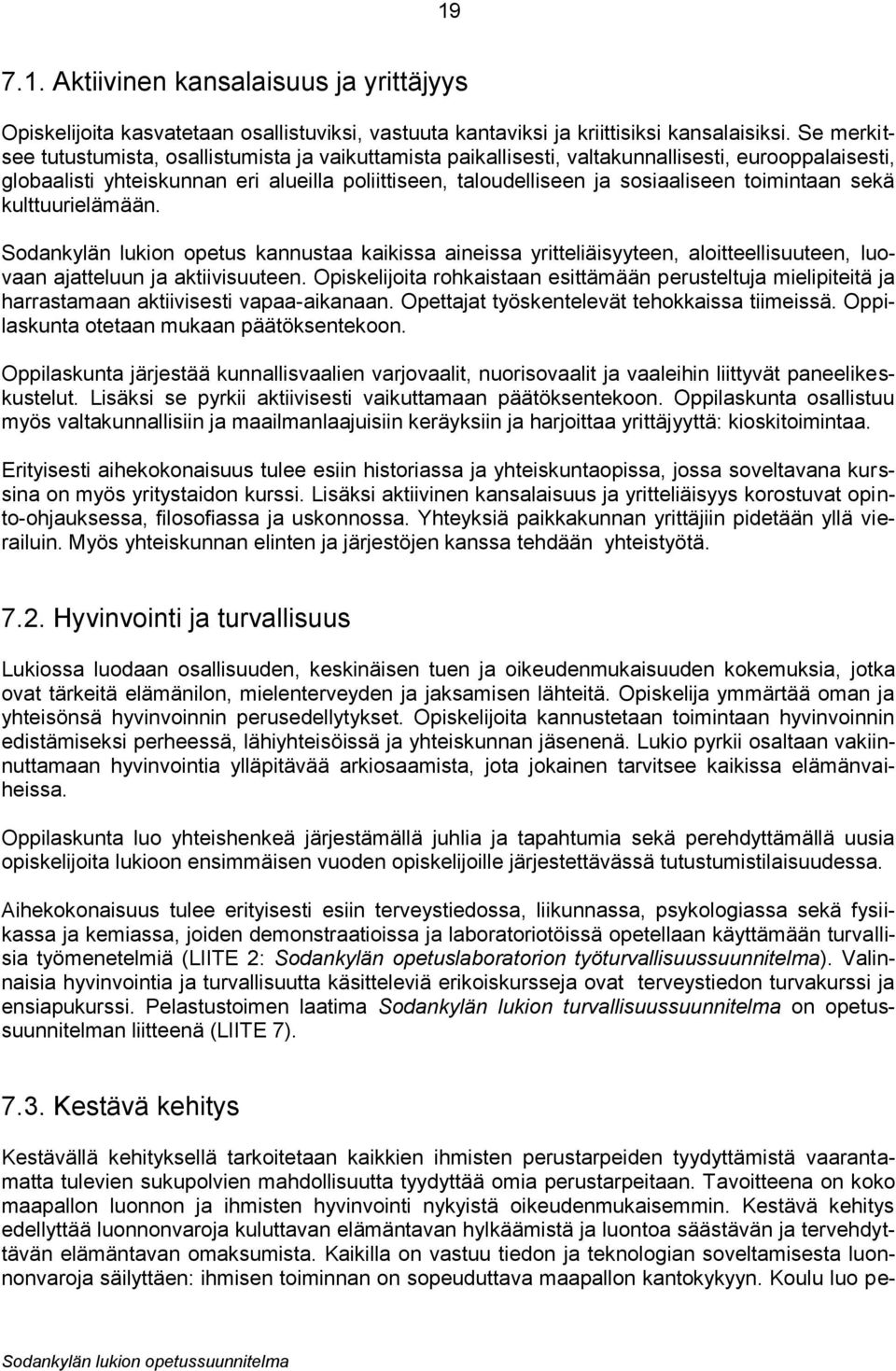 toimintaan sekä kulttuurielämään. Sodankylän lukion opetus kannustaa kaikissa aineissa yritteliäisyyteen, aloitteellisuuteen, luovaan ajatteluun ja aktiivisuuteen.