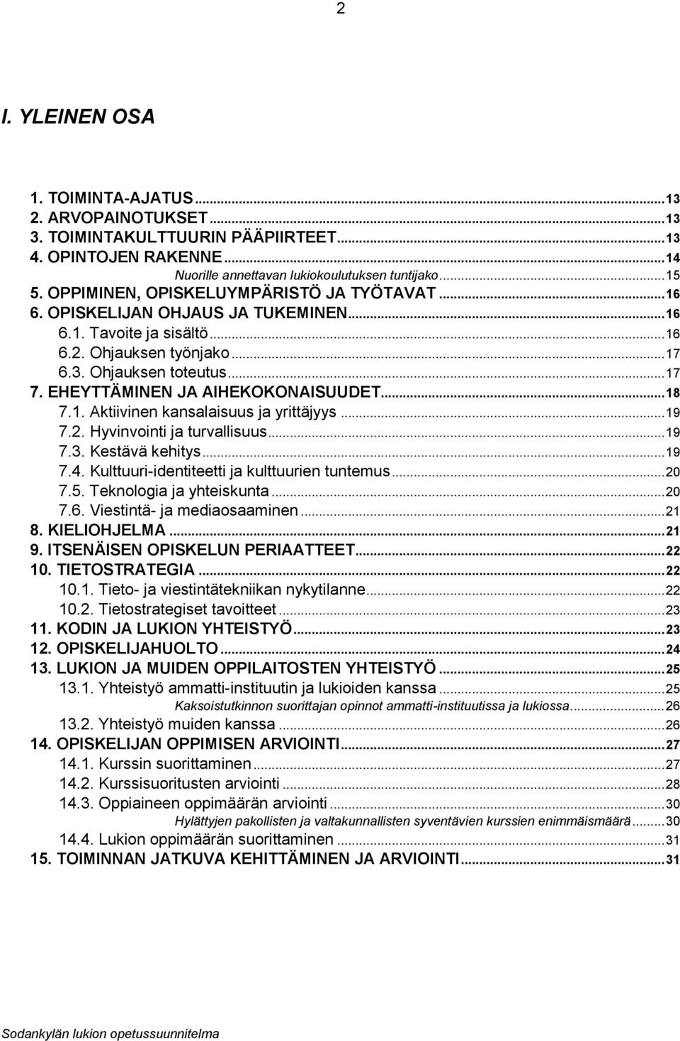 EHEYTTÄMINEN JA AIHEKOKONAISUUDET... 18 7.1. Aktiivinen kansalaisuus ja yrittäjyys... 19 7.2. Hyvinvointi ja turvallisuus... 19 7.3. Kestävä kehitys... 19 7.4.