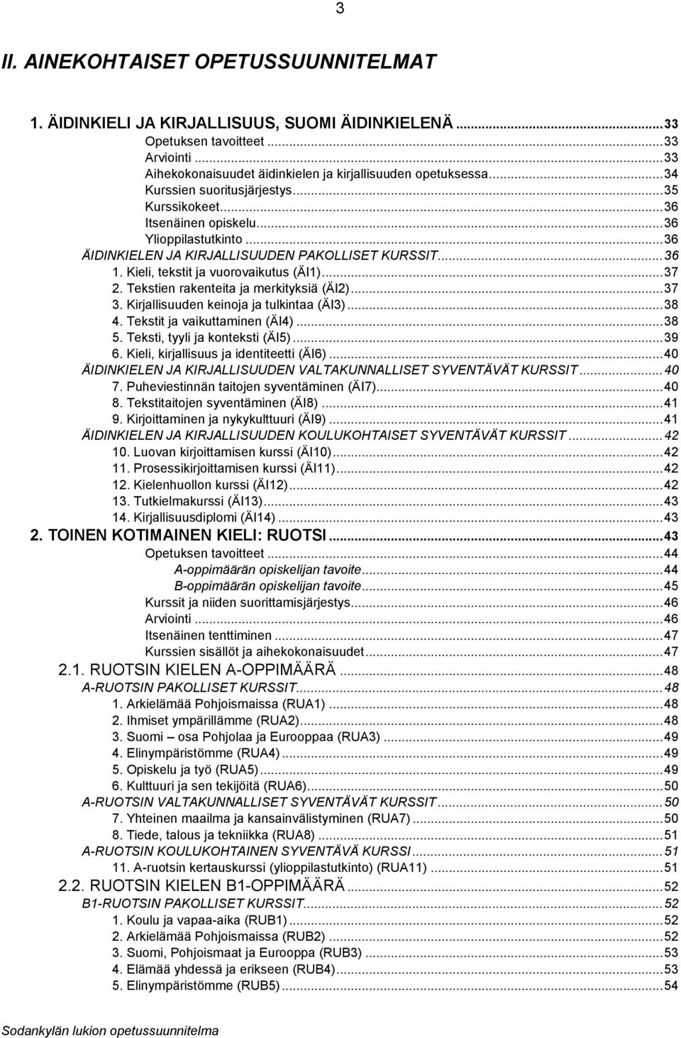 Kieli, tekstit ja vuorovaikutus (ÄI1)... 37 2. Tekstien rakenteita ja merkityksiä (ÄI2)... 37 3. Kirjallisuuden keinoja ja tulkintaa (ÄI3)... 38 4. Tekstit ja vaikuttaminen (ÄI4)... 38 5.