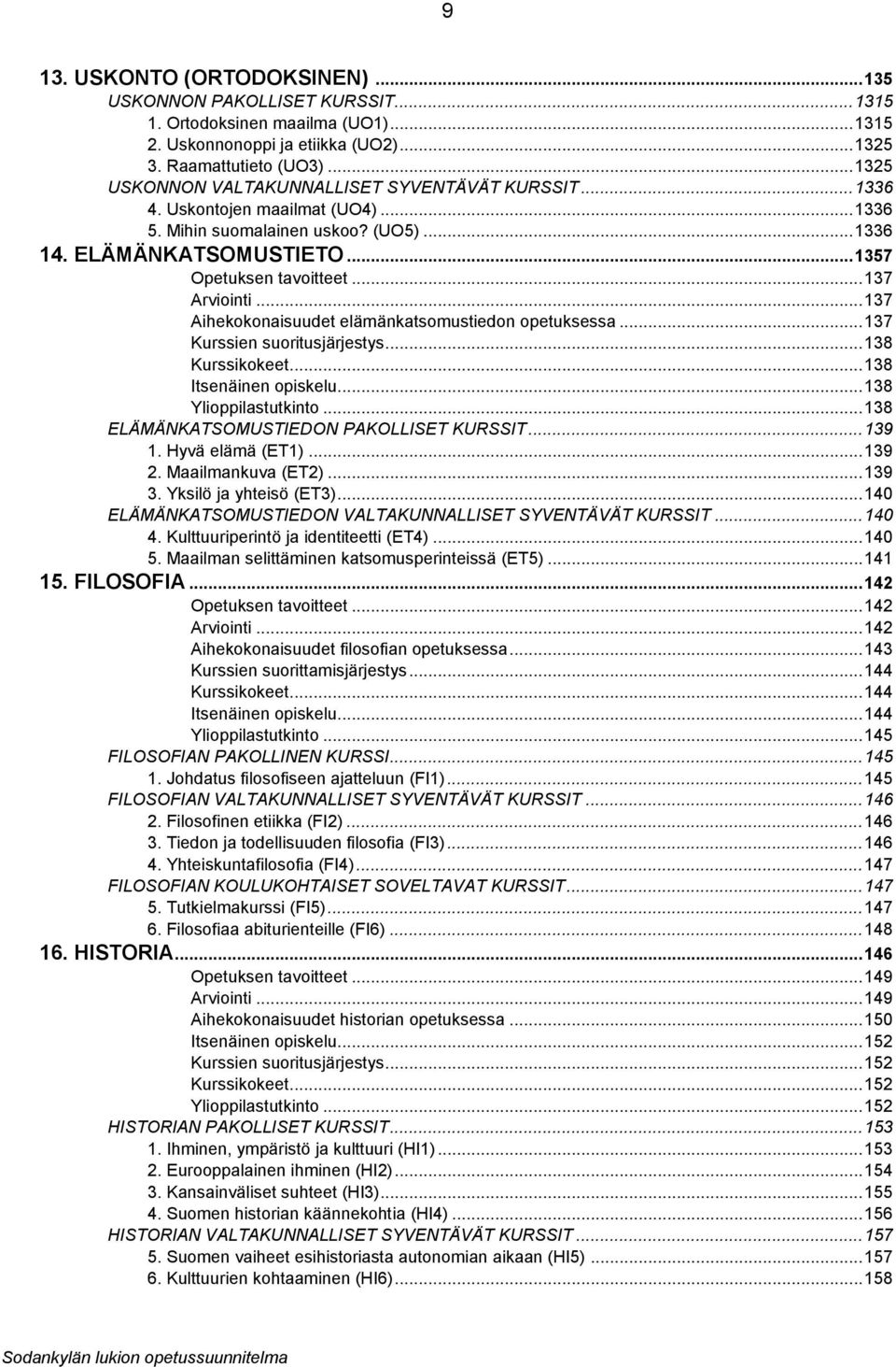 .. 137 Arviointi... 137 Aihekokonaisuudet elämänkatsomustiedon opetuksessa... 137 Kurssien suoritusjärjestys... 138 Kurssikokeet... 138 Itsenäinen opiskelu... 138 Ylioppilastutkinto.