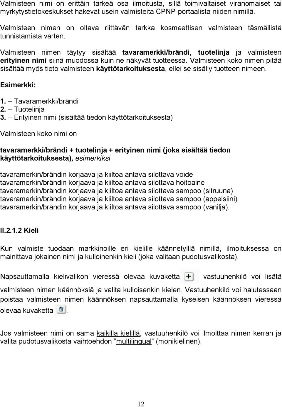 Valmisteen nimen täytyy sisältää tavaramerkki/brändi, tuotelinja ja valmisteen erityinen nimi siinä muodossa kuin ne näkyvät tuotteessa.