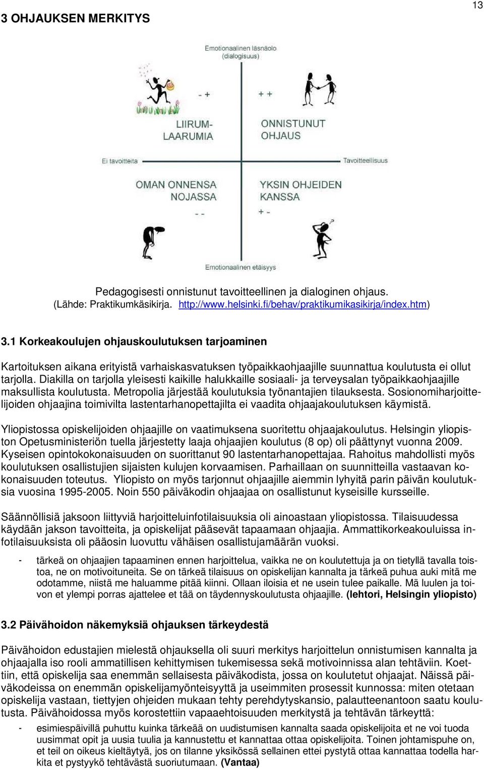 Diakilla on tarjolla yleisesti kaikille halukkaille sosiaali- ja terveysalan työpaikkaohjaajille maksullista koulutusta. Metropolia järjestää koulutuksia työnantajien tilauksesta.