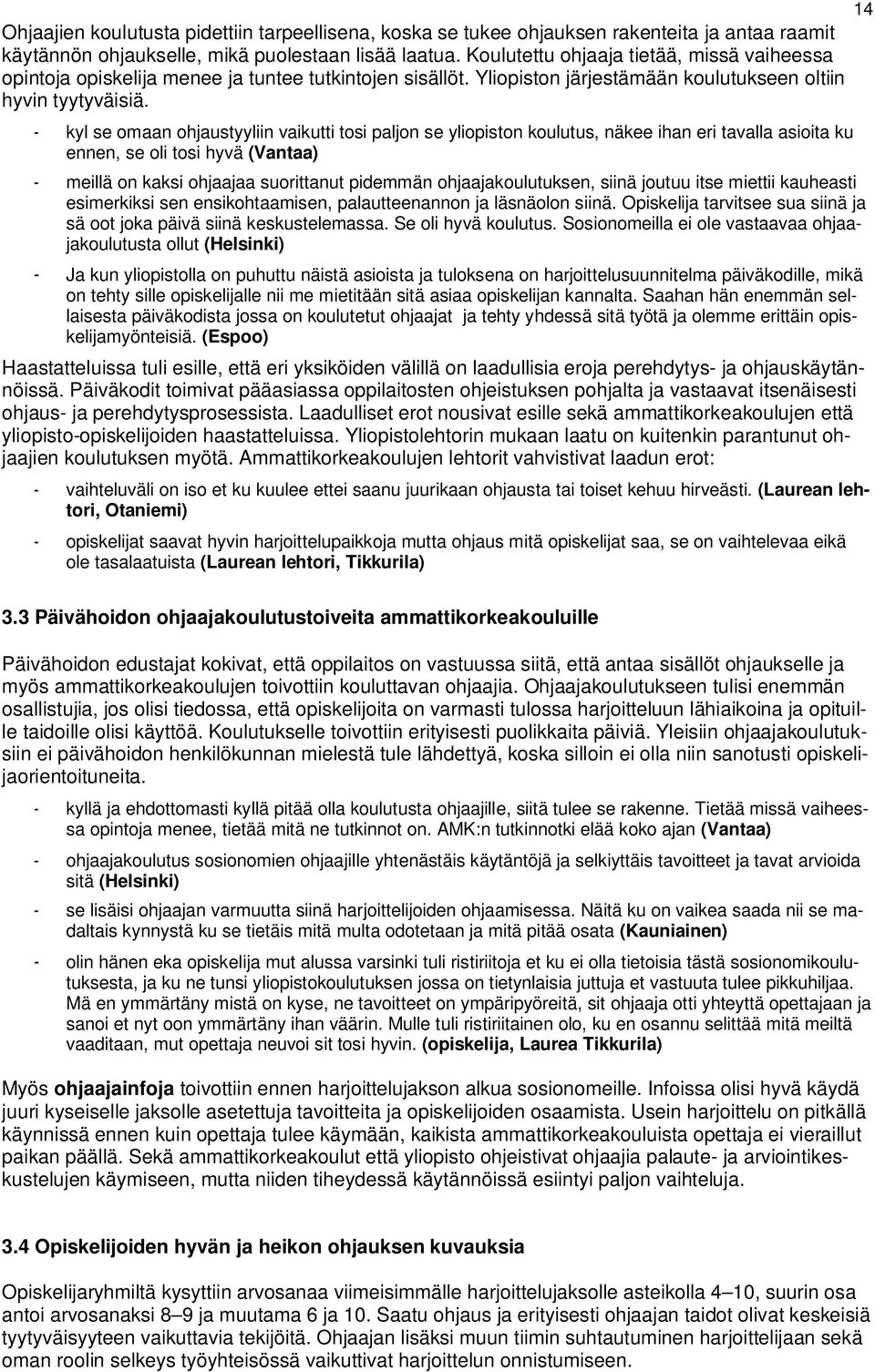 - kyl se omaan ohjaustyyliin vaikutti tosi paljon se yliopiston koulutus, näkee ihan eri tavalla asioita ku ennen, se oli tosi hyvä (Vantaa) - meillä on kaksi ohjaajaa suorittanut pidemmän