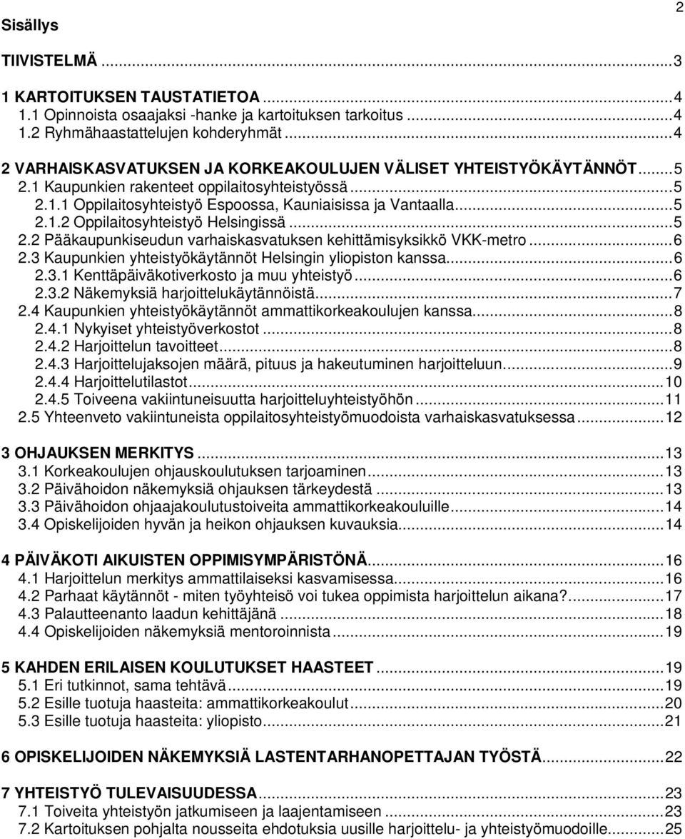 ..5 2.2 Pääkaupunkiseudun varhaiskasvatuksen kehittämisyksikkö VKK-metro...6 2.3 Kaupunkien yhteistyökäytännöt Helsingin yliopiston kanssa...6 2.3.1 Kenttäpäiväkotiverkosto ja muu yhteistyö...6 2.3.2 Näkemyksiä harjoittelukäytännöistä.