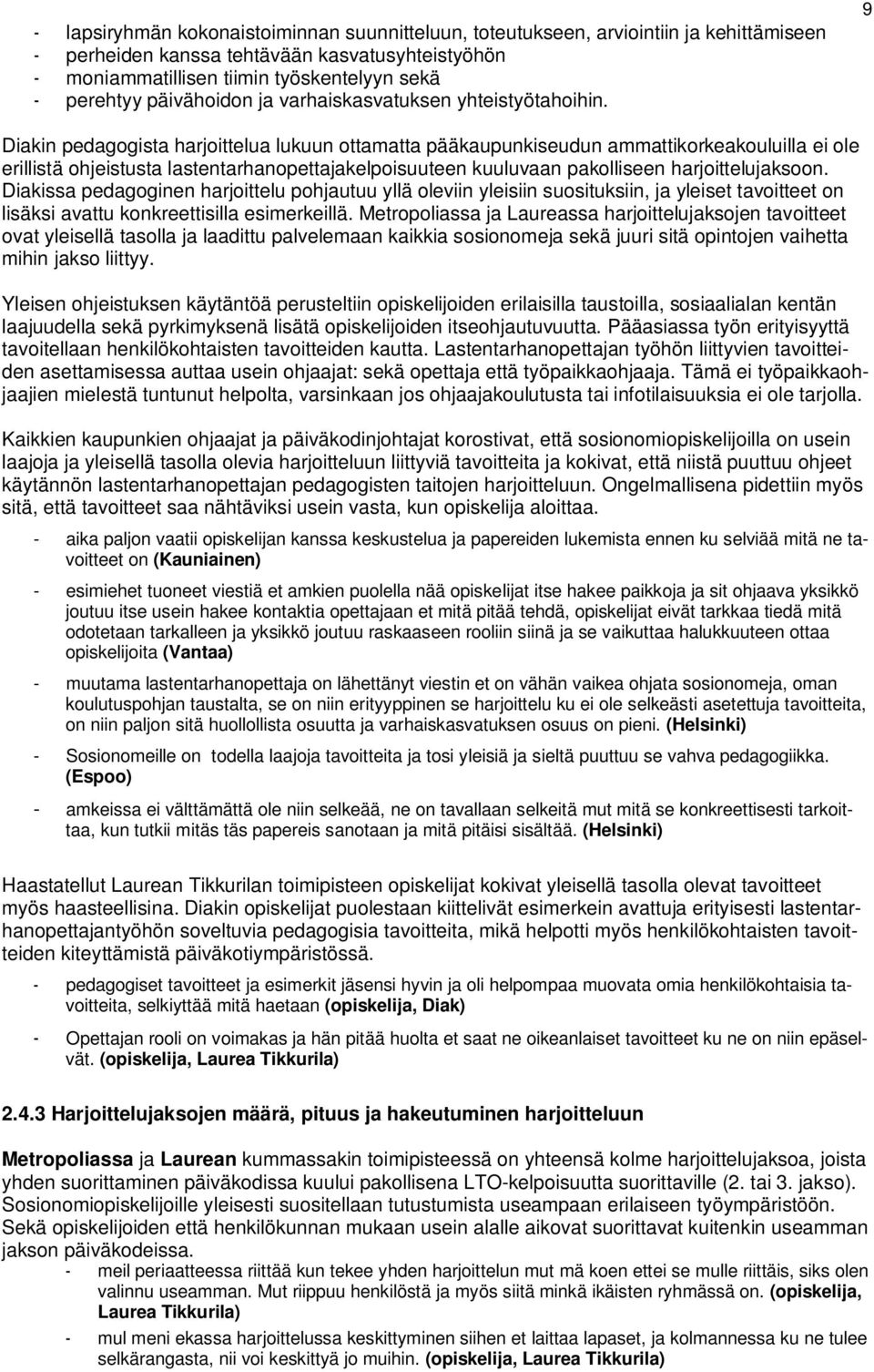 9 Diakin pedagogista harjoittelua lukuun ottamatta pääkaupunkiseudun ammattikorkeakouluilla ei ole erillistä ohjeistusta lastentarhanopettajakelpoisuuteen kuuluvaan pakolliseen harjoittelujaksoon.