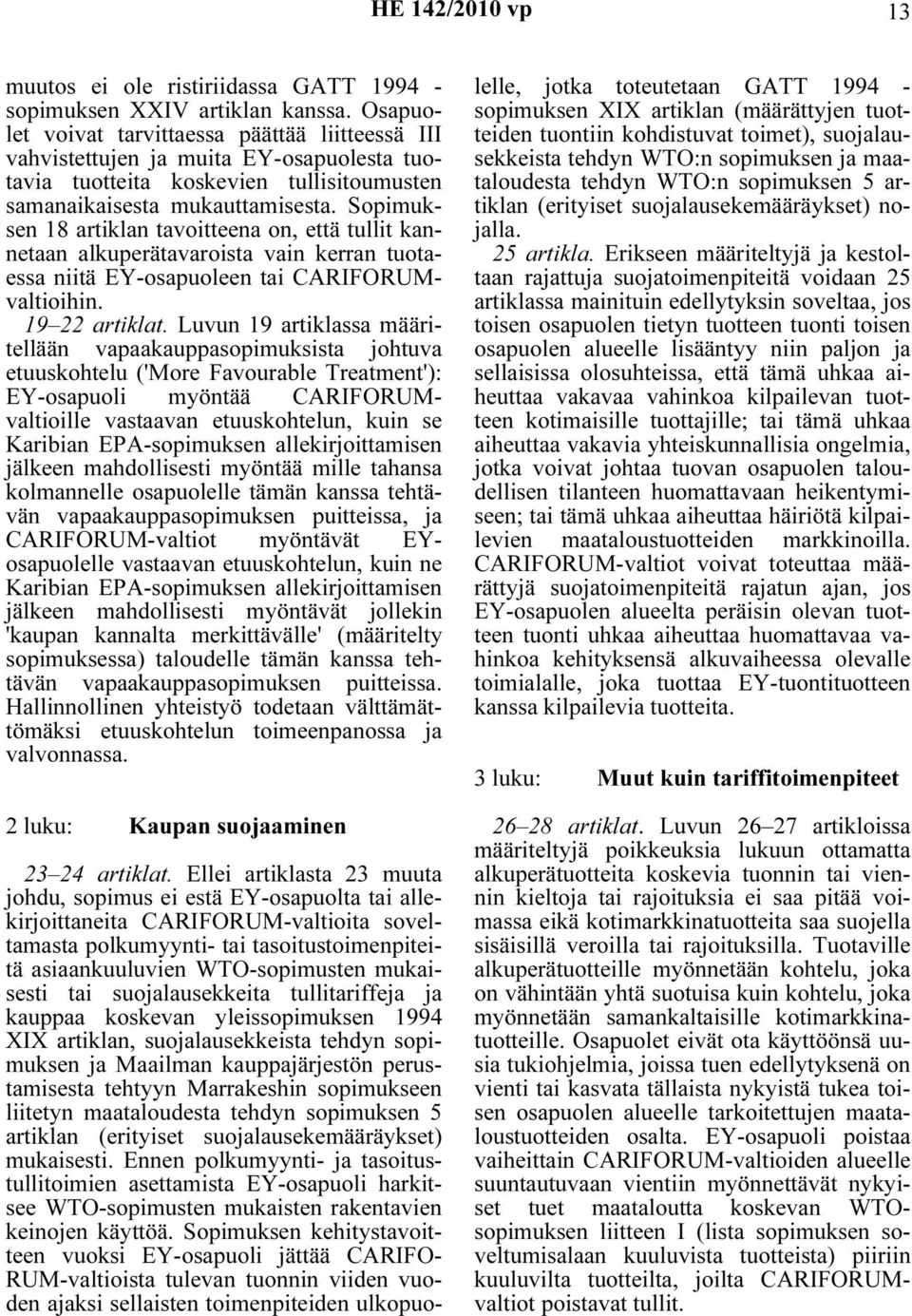 Sopimuksen 18 artiklan tavoitteena on, että tullit kannetaan alkuperätavaroista vain kerran tuotaessa niitä EY-osapuoleen tai CARIFORUMvaltioihin. 19 22 artiklat.