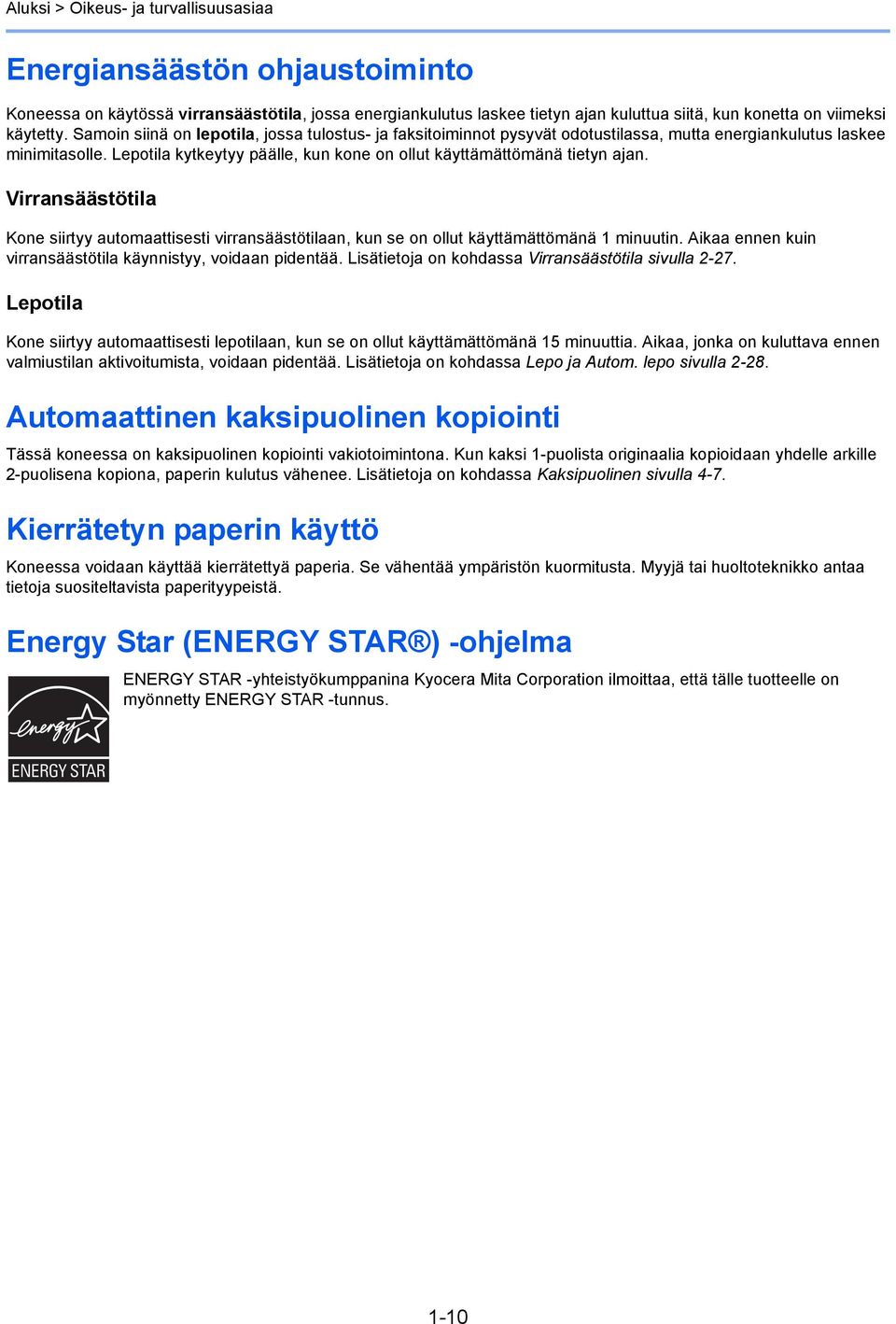 Virransäästötila Kone siirtyy automaattisesti virransäästötilaan, kun se on ollut käyttämättömänä minuutin. Aikaa ennen kuin virransäästötila käynnistyy, voidaan pidentää.