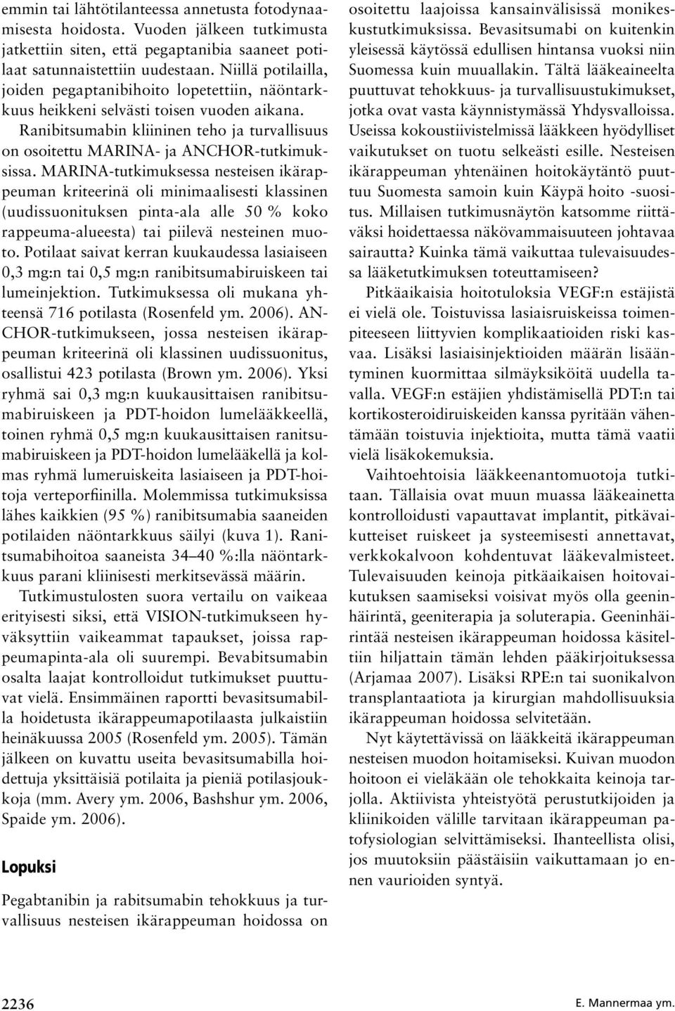 MRIN-tutkimuksessa nesteisen ikärappeuman kriteerinä oli minimaalisesti klassinen (uudissuonituksen pinta-ala alle 5 % koko rappeuma-alueesta) tai piilevä nesteinen muoto.