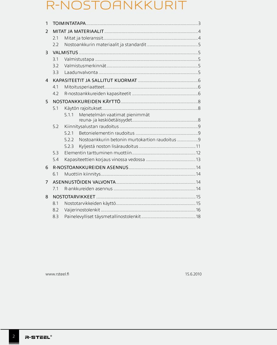 ..8 5.2 Kiinnitysalustan raudoitus...9 5.2.1 Betonielementin raudoitus...9 5.2.2 Nostoankkurin betonin murtokartion raudoitus...9 5.2.3 Kyljestä noston lisäraudoitus...11 5.