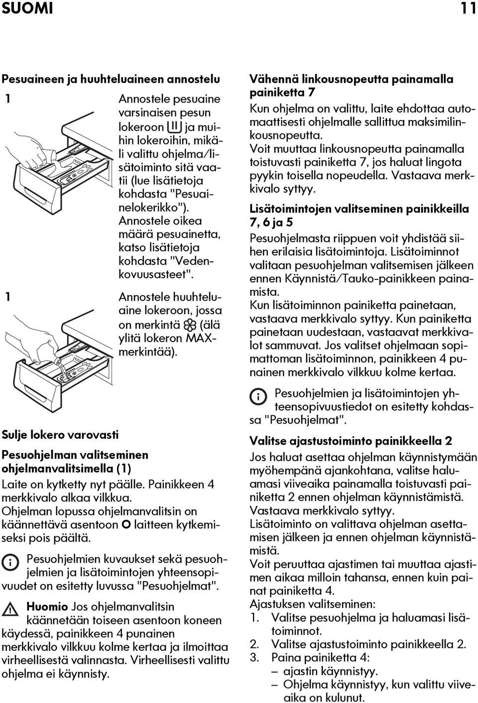 Sulje lokero varovasti Pesuohjelman valitseminen ohjelmanvalitsimella (1) Laite on kytketty nyt päälle. Painikkeen 4 merkkivalo alkaa vilkkua.