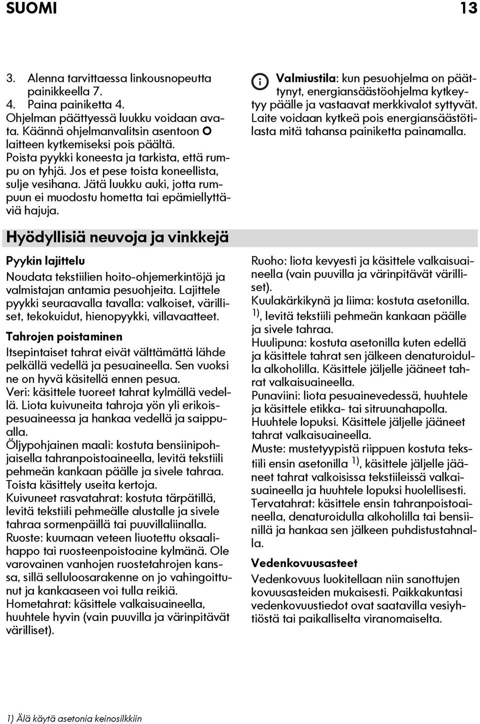 Hyödyllisiä neuvoja ja vinkkejä Pyykin lajittelu Noudata tekstiilien hoito-ohjemerkintöjä ja valmistajan antamia pesuohjeita.