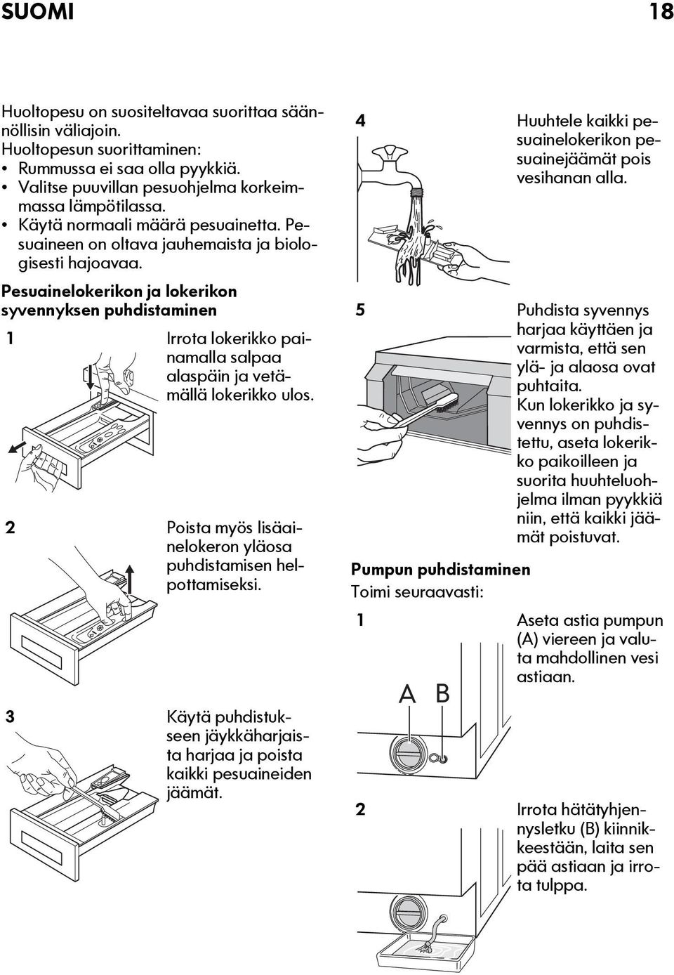 Pesuainelokerikon ja lokerikon syvennyksen puhdistaminen 1 Irrota lokerikko painamalla salpaa alaspäin ja vetämällä lokerikko ulos. 2 Poista myös lisäainelokeron yläosa puhdistamisen helpottamiseksi.