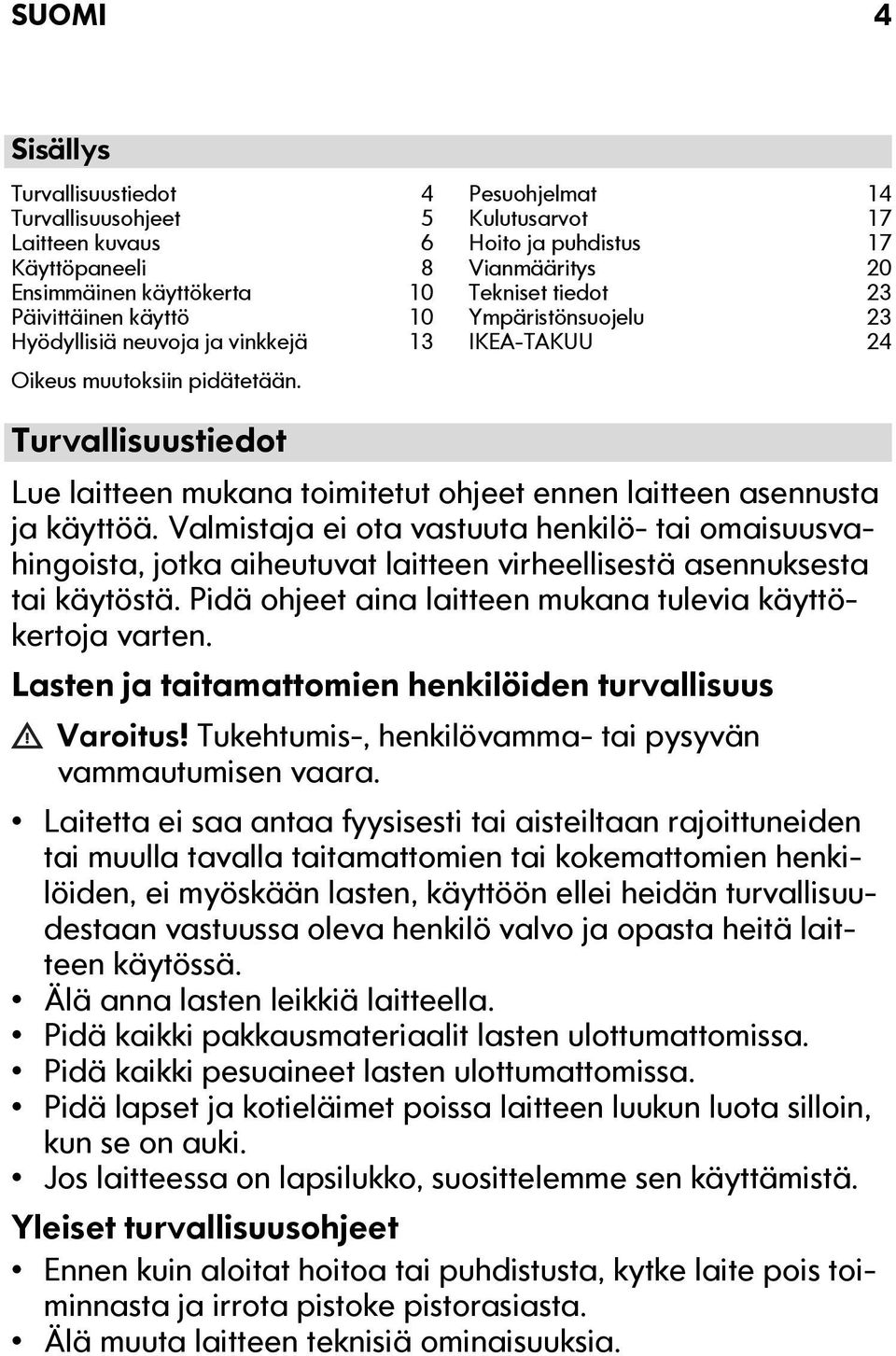 Pesuohjelmat 14 Kulutusarvot 17 Hoito ja puhdistus 17 Vianmääritys 20 Tekniset tiedot 23 Ympäristönsuojelu 23 IKEA-TAKUU 24 Turvallisuustiedot Lue laitteen mukana toimitetut ohjeet ennen laitteen