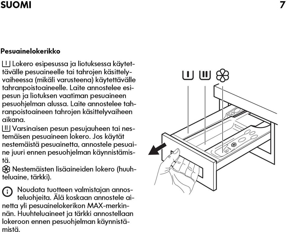 Varsinaisen pesun pesujauheen tai nestemäisen pesuaineen lokero. Jos käytät nestemäistä pesuainetta, annostele pesuaine juuri ennen pesuohjelman käynnistämistä.