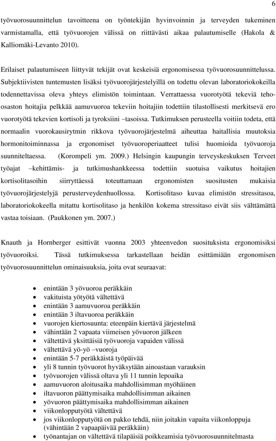 Subjektiivisten tuntemusten lisäksi työvuorojärjestelyillä on todettu olevan laboratoriokokeilla todennettavissa oleva yhteys elimistön toimintaan.