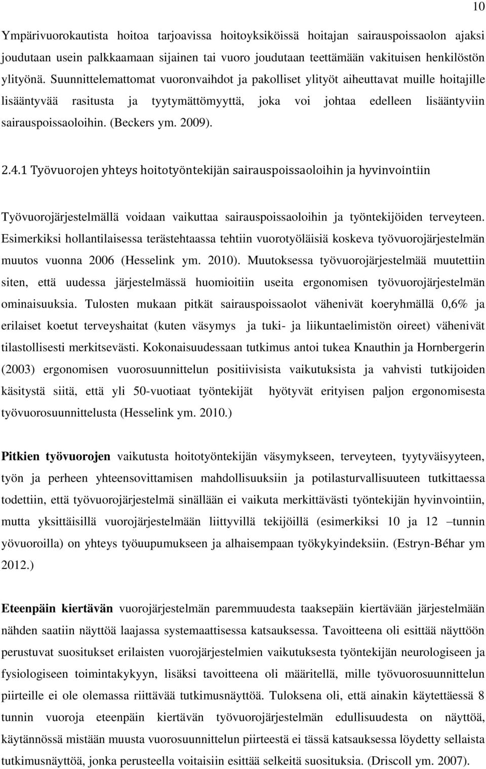 (Beckers ym. 2009). 2.4.1 Työvuorojen yhteys hoitotyöntekijän sairauspoissaoloihin ja hyvinvointiin Työvuorojärjestelmällä voidaan vaikuttaa sairauspoissaoloihin ja työntekijöiden terveyteen.