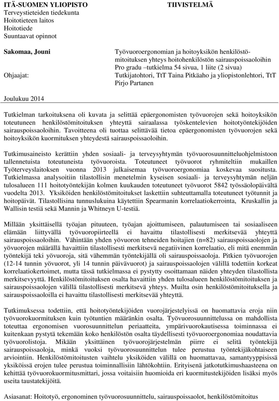 tarkoituksena oli kuvata ja selittää epäergonomisten työvuorojen sekä hoitoyksikön toteutuneen henkilöstömitoituksen yhteyttä sairaalassa työskentelevien hoitotyöntekijöiden sairauspoissaoloihin.