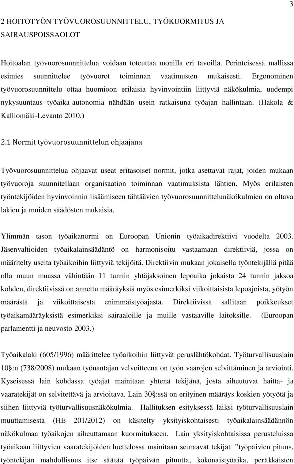 Ergonominen työvuorosuunnittelu ottaa huomioon erilaisia hyvinvointiin liittyviä näkökulmia, uudempi nykysuuntaus työaika-autonomia nähdään usein ratkaisuna työajan hallintaan.