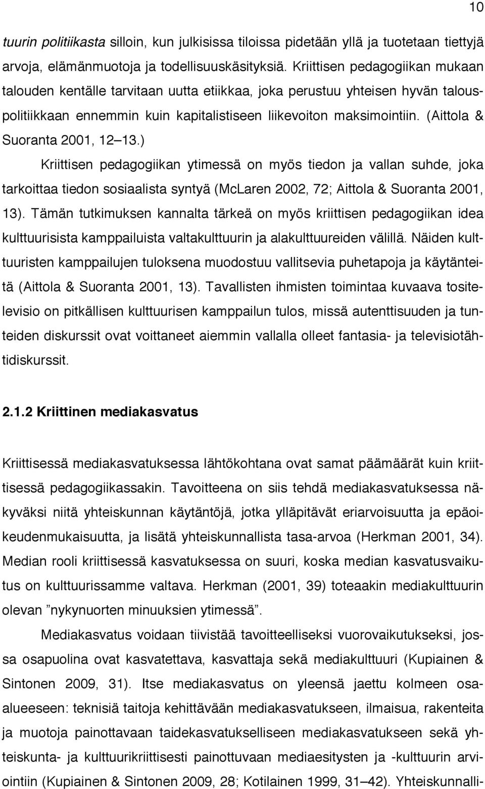 (Aittola & Suoranta 2001, 12 13.) Kriittisen pedagogiikan ytimessä on myös tiedon ja vallan suhde, joka tarkoittaa tiedon sosiaalista syntyä (McLaren 2002, 72; Aittola & Suoranta 2001, 13).