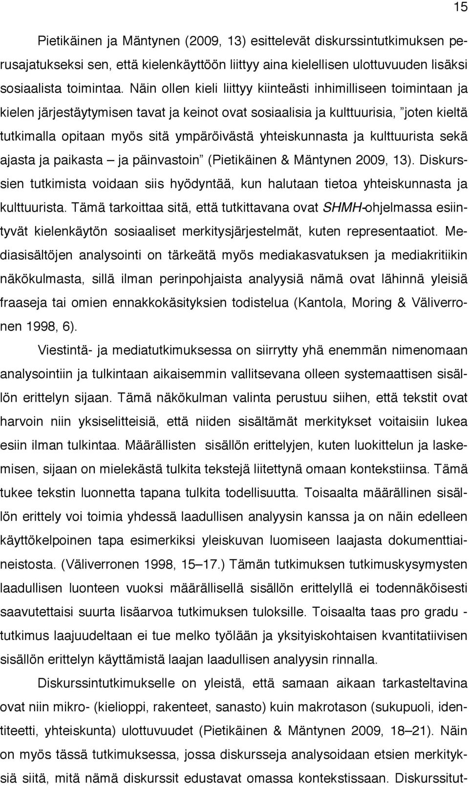 yhteiskunnasta ja kulttuurista sekä ajasta ja paikasta ja päinvastoin (Pietikäinen & Mäntynen 2009, 13).