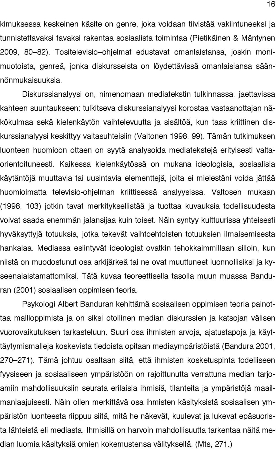 Diskurssianalyysi on, nimenomaan mediatekstin tulkinnassa, jaettavissa kahteen suuntaukseen: tulkitseva diskurssianalyysi korostaa vastaanottajan näkökulmaa sekä kielenkäytön vaihtelevuutta ja