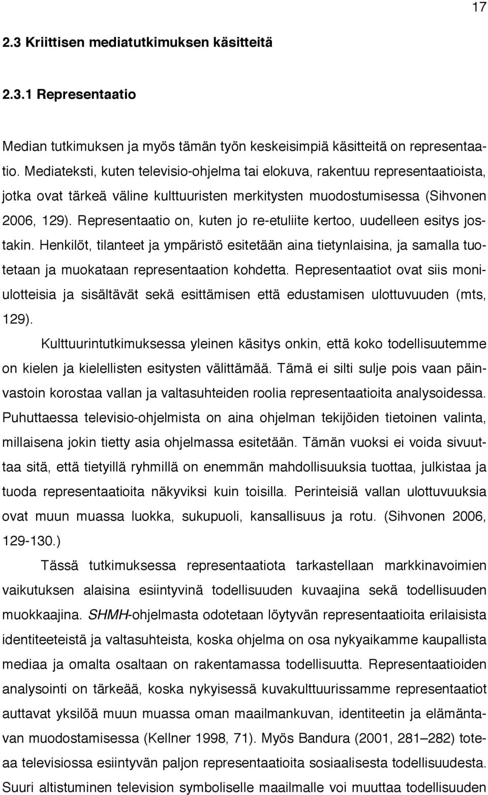 Representaatio on, kuten jo re-etuliite kertoo, uudelleen esitys jostakin. Henkilöt, tilanteet ja ympäristö esitetään aina tietynlaisina, ja samalla tuotetaan ja muokataan representaation kohdetta.