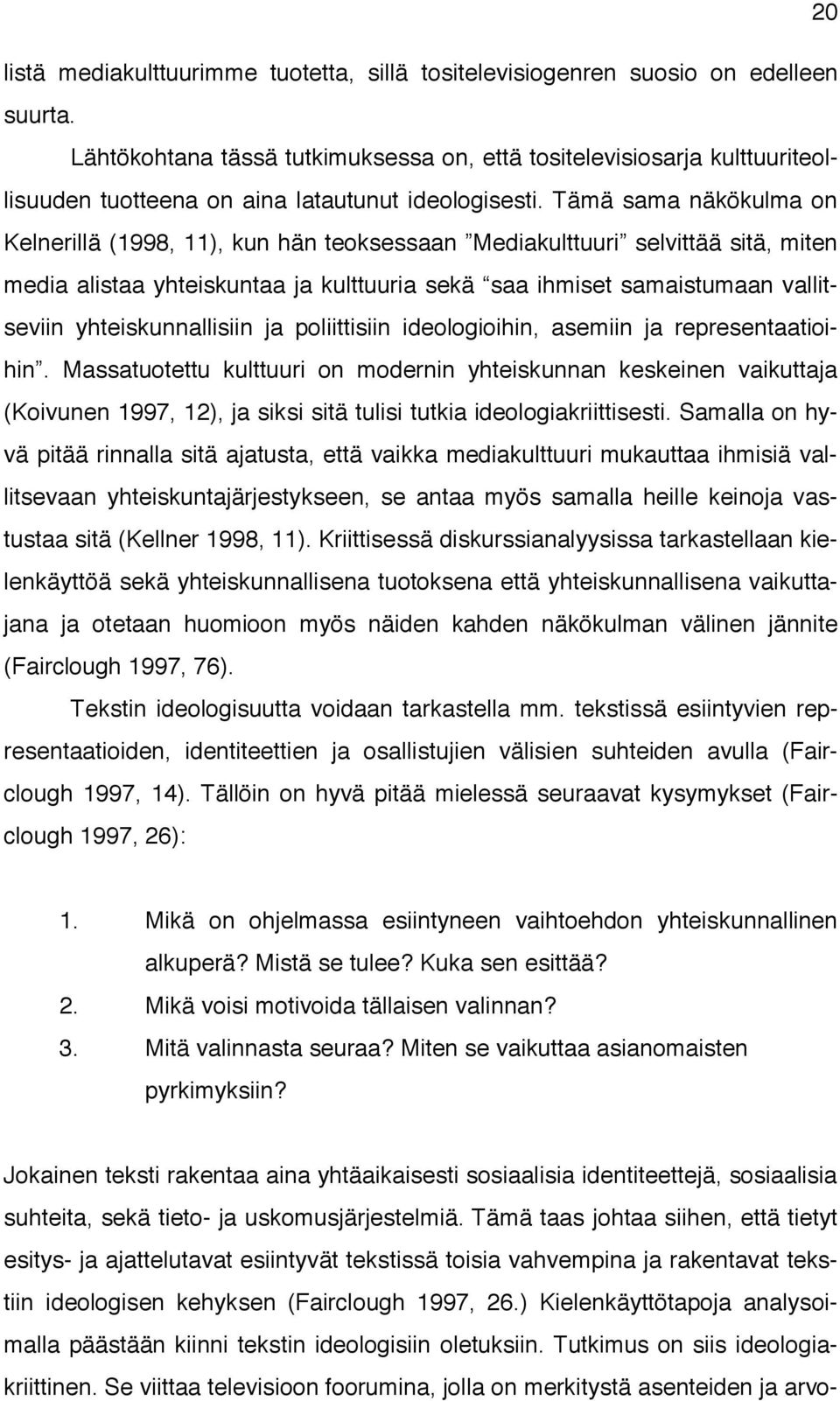 Tämä sama näkökulma on Kelnerillä (1998, 11), kun hän teoksessaan Mediakulttuuri selvittää sitä, miten media alistaa yhteiskuntaa ja kulttuuria sekä saa ihmiset samaistumaan vallitseviin