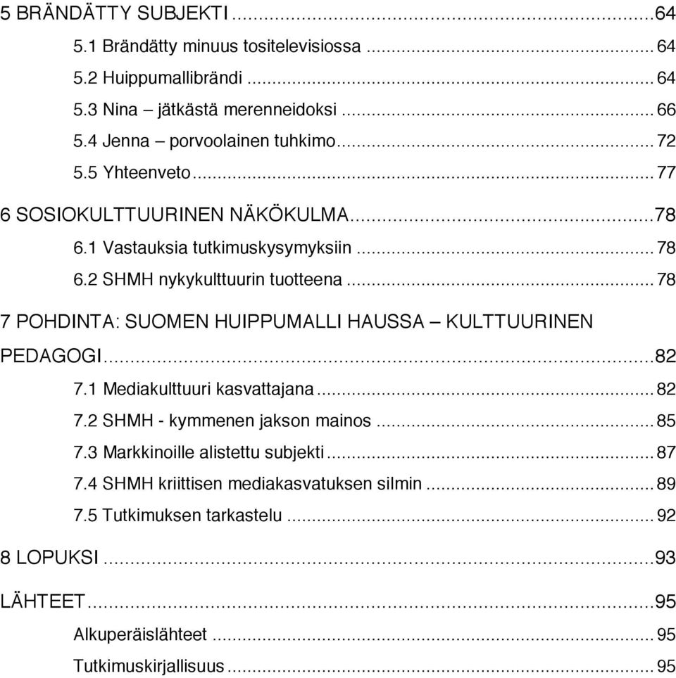 2 SHMH nykykulttuurin tuotteena... 78 7 POHDINTA: SUOMEN HUIPPUMALLI HAUSSA KULTTUURINEN PEDAGOGI...82 7.1 Mediakulttuuri kasvattajana... 82 7.