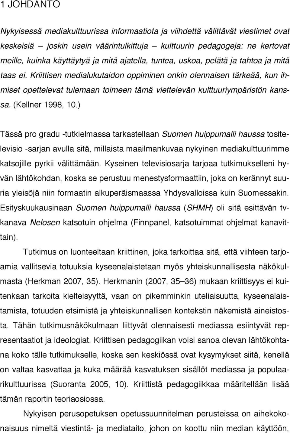 Kriittisen medialukutaidon oppiminen onkin olennaisen tärkeää, kun ihmiset opettelevat tulemaan toimeen tämä viettelevän kulttuuriympäristön kanssa. (Kellner 1998, 10.