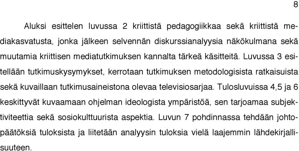 Luvussa 3 esitellään tutkimuskysymykset, kerrotaan tutkimuksen metodologisista ratkaisuista sekä kuvaillaan tutkimusaineistona olevaa televisiosarjaa.