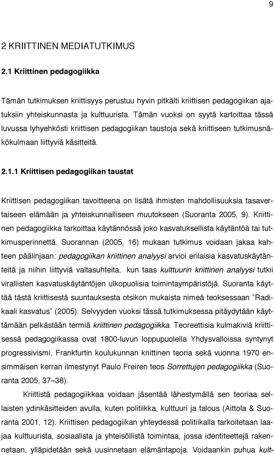 1 Kriittisen pedagogiikan taustat Kriittisen pedagogiikan tavoitteena on lisätä ihmisten mahdollisuuksia tasavertaiseen elämään ja yhteiskunnalliseen muutokseen (Suoranta 2005, 9).