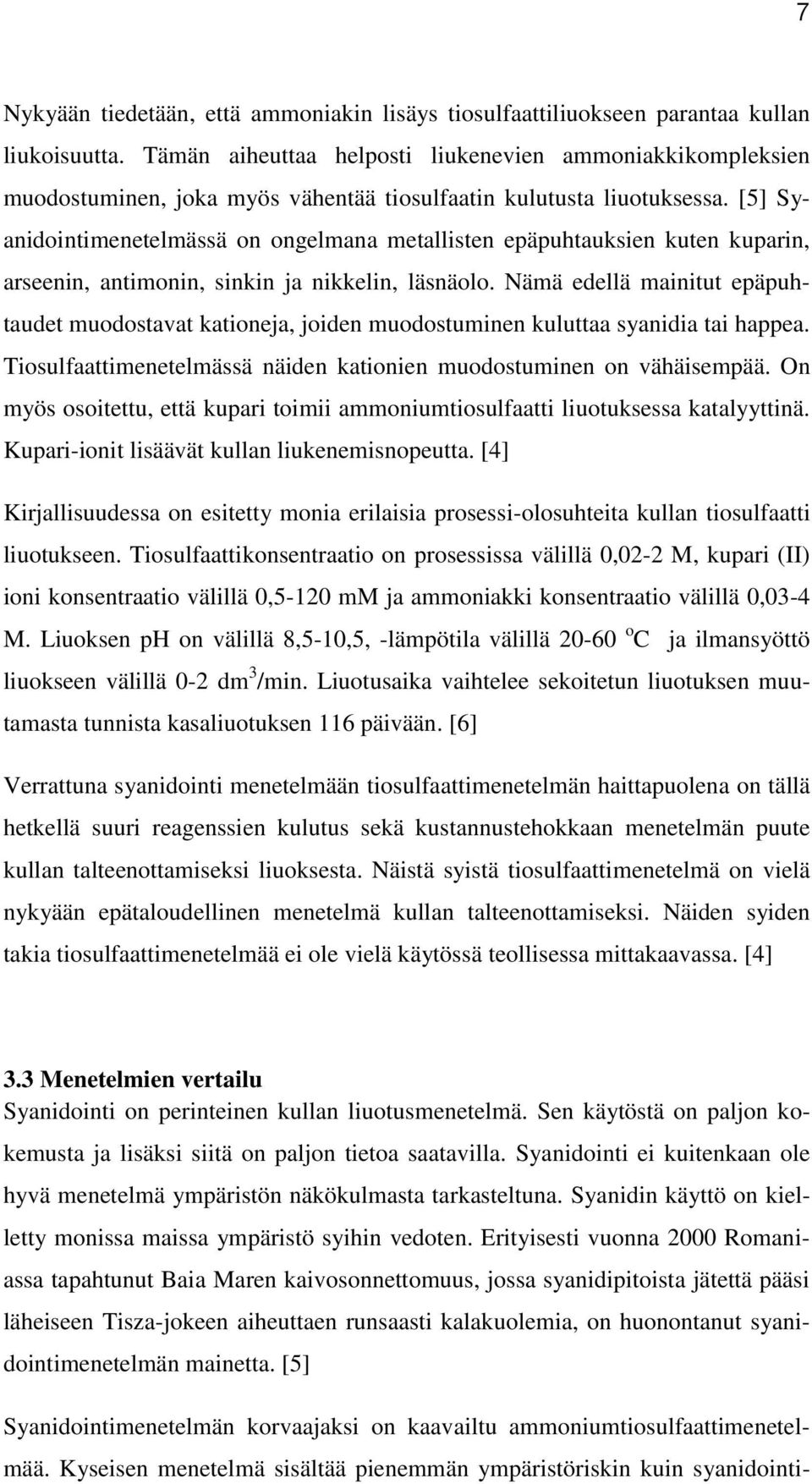 [5] Syanidointimenetelmässä on ongelmana metallisten epäpuhtauksien kuten kuparin, arseenin, antimonin, sinkin ja nikkelin, läsnäolo.