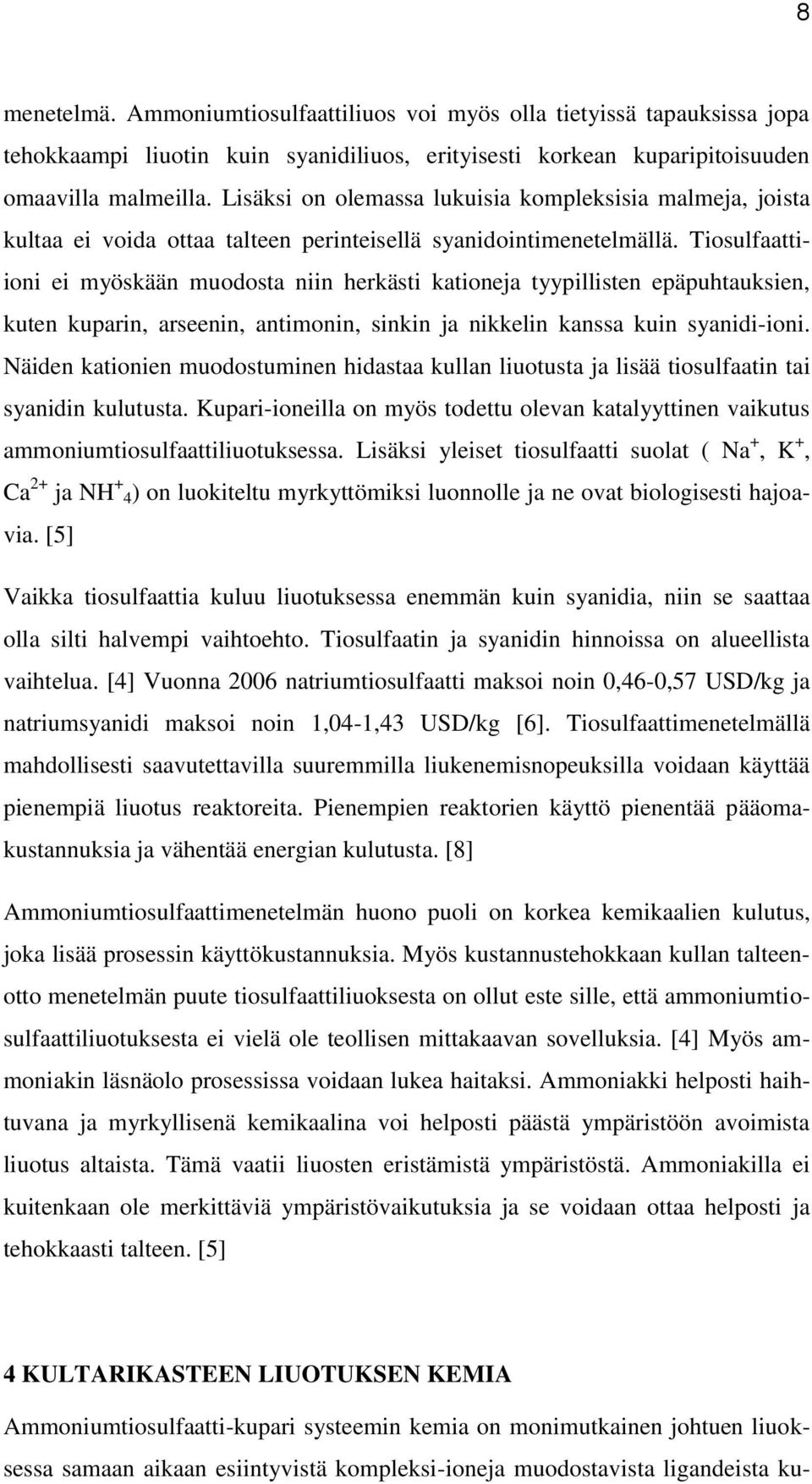 Tiosulfaattiioni ei myöskään muodosta niin herkästi kationeja tyypillisten epäpuhtauksien, kuten kuparin, arseenin, antimonin, sinkin ja nikkelin kanssa kuin syanidi-ioni.