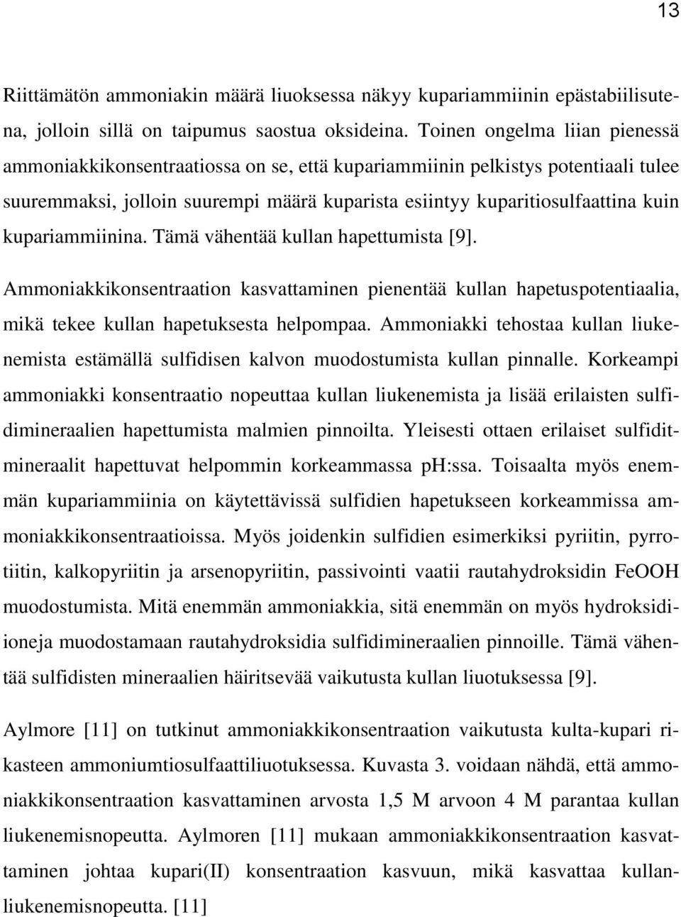 kupariammiinina. Tämä vähentää kullan hapettumista [9]. Ammoniakkikonsentraation kasvattaminen pienentää kullan hapetuspotentiaalia, mikä tekee kullan hapetuksesta helpompaa.