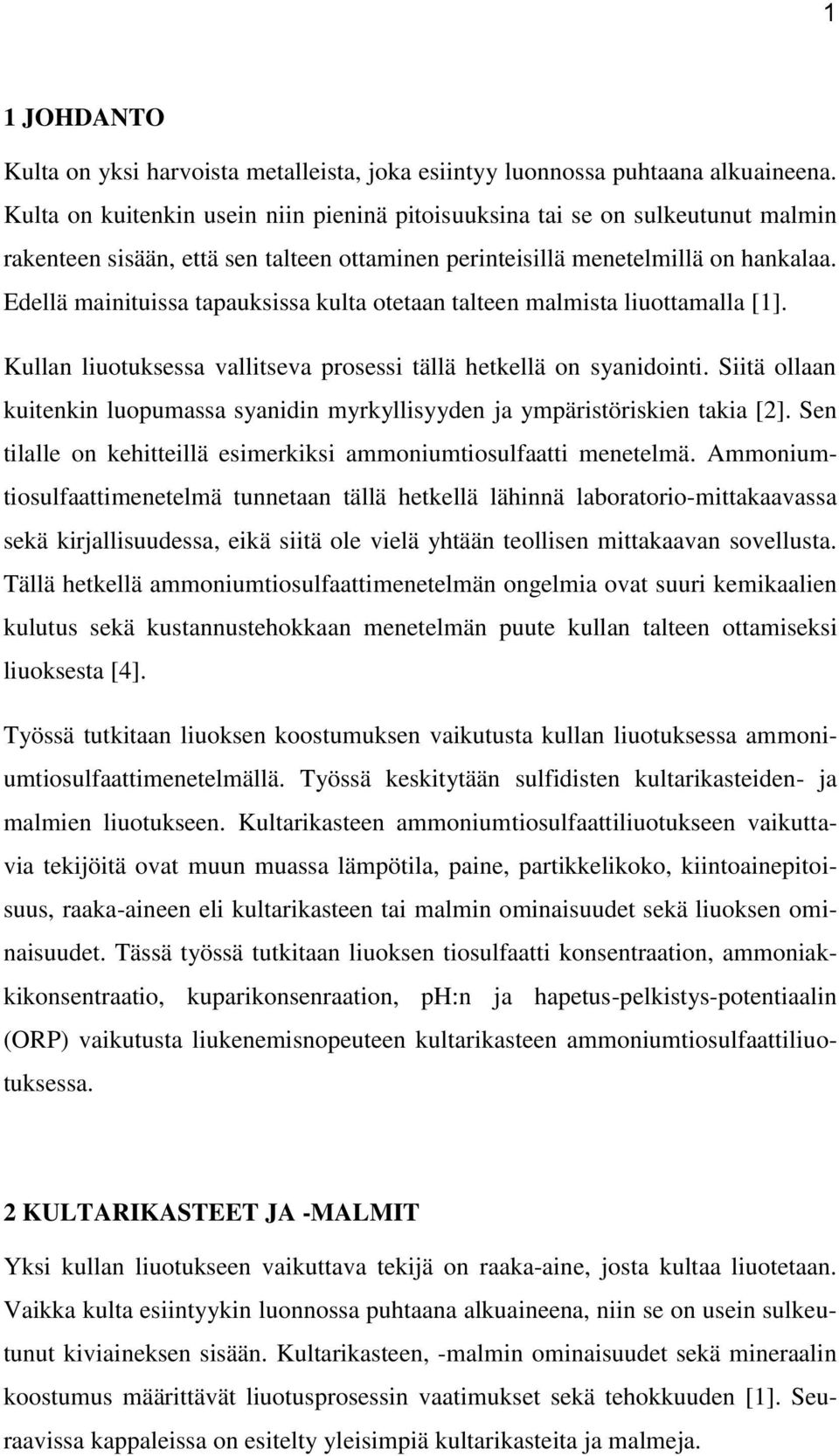 Edellä mainituissa tapauksissa kulta otetaan talteen malmista liuottamalla [1]. Kullan liuotuksessa vallitseva prosessi tällä hetkellä on syanidointi.