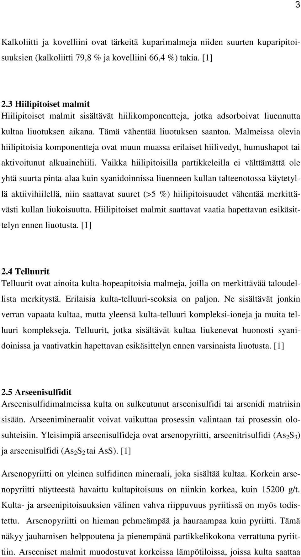 Malmeissa olevia hiilipitoisia komponentteja ovat muun muassa erilaiset hiilivedyt, humushapot tai aktivoitunut alkuainehiili.