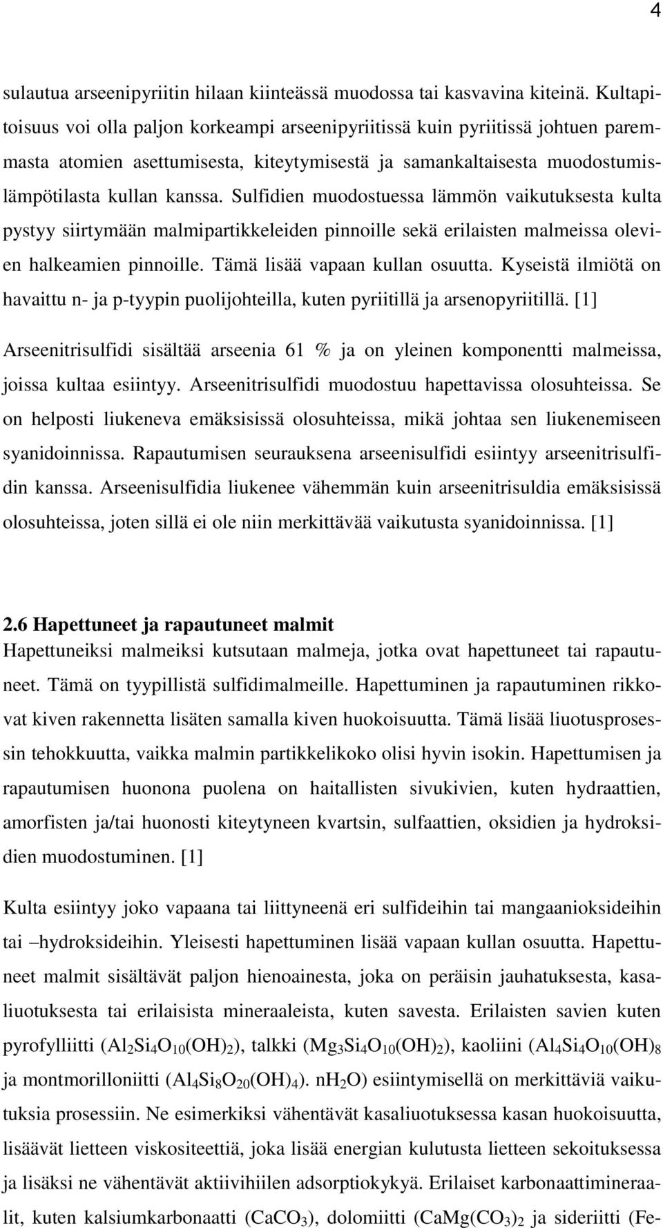 Sulfidien muodostuessa lämmön vaikutuksesta kulta pystyy siirtymään malmipartikkeleiden pinnoille sekä erilaisten malmeissa olevien halkeamien pinnoille. Tämä lisää vapaan kullan osuutta.