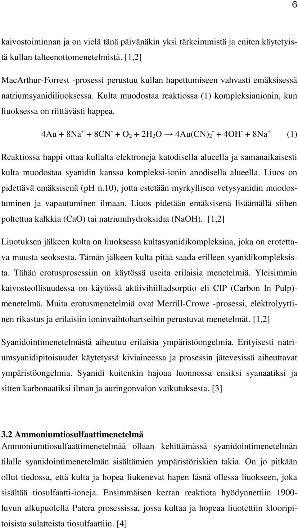 4Au + 8Na + + 8CN - + O 2 + 2H 2 O 4Au(CN) - 2 + 4OH - + 8Na + (1) Reaktiossa happi ottaa kullalta elektroneja katodisella alueella ja samanaikaisesti kulta muodostaa syanidin kanssa kompleksi-ionin