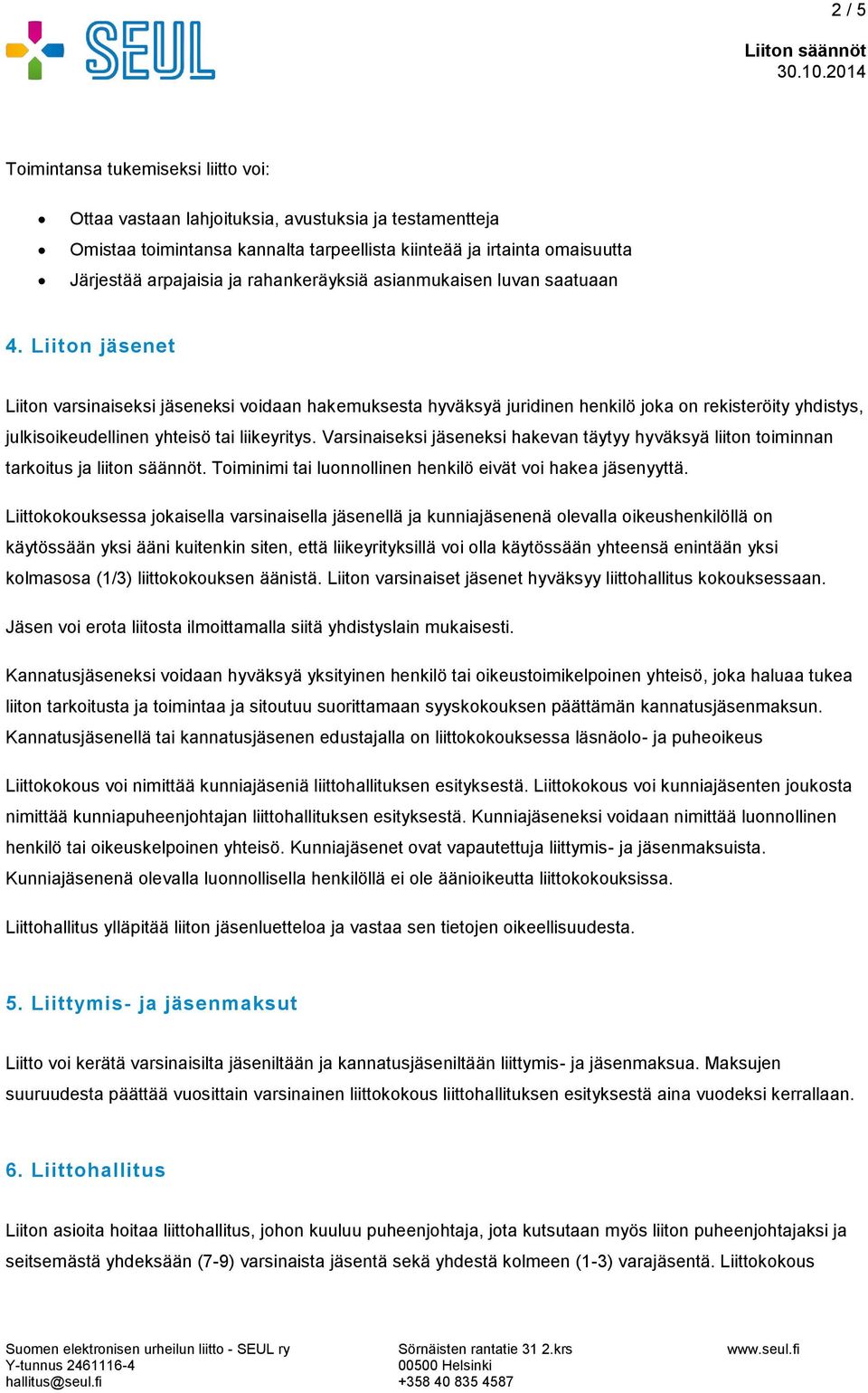 Liiton jäsenet Liiton varsinaiseksi jäseneksi voidaan hakemuksesta hyväksyä juridinen henkilö joka on rekisteröity yhdistys, julkisoikeudellinen yhteisö tai liikeyritys.