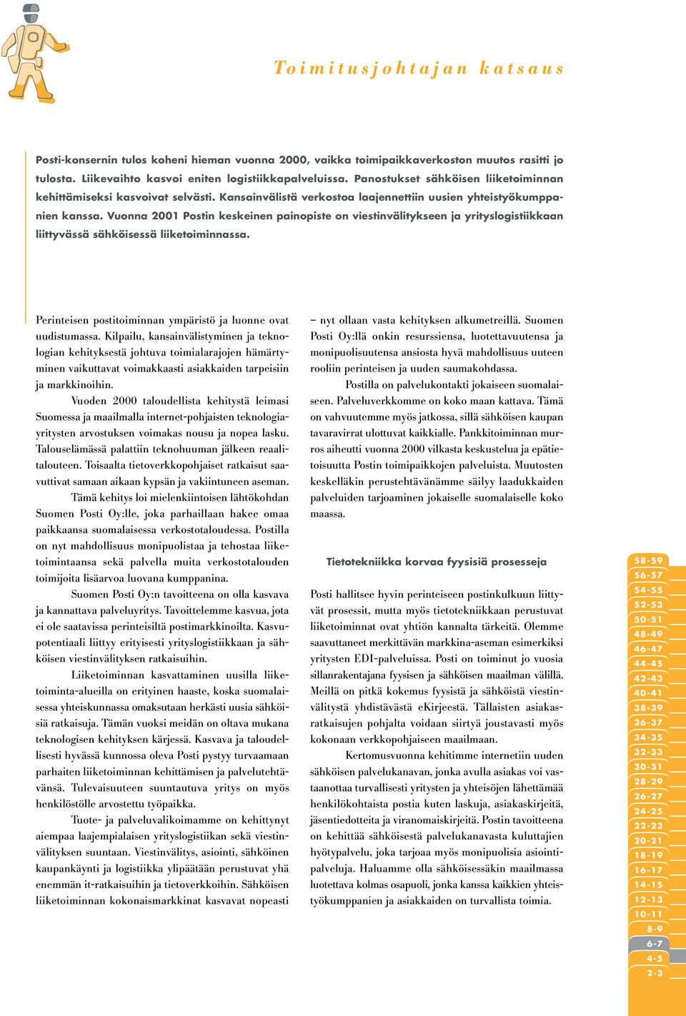 Vuonna 2001 Postin keskeinen painopiste on viestinvälitykseen ja yrityslogistiikkaan liittyvässä sähköisessä liiketoiminnassa. Perinteisen postitoiminnan ympäristö ja luonne ovat uudistumassa.