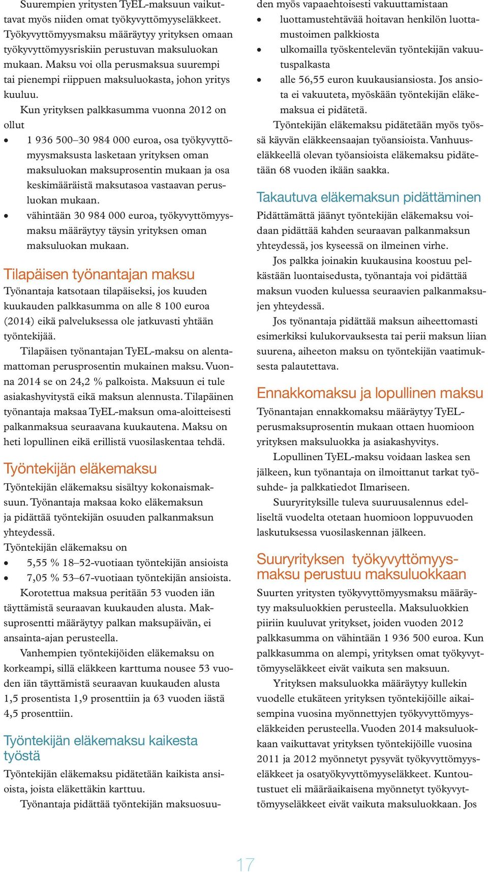 Kun yrityksen palkkasumma vuonna 2012 on ollut 1 936 500 30 984 000 euroa, osa työkyvyttömyysmaksusta lasketaan yrityksen oman maksuluokan maksuprosentin mukaan ja osa keskimääräistä maksutasoa