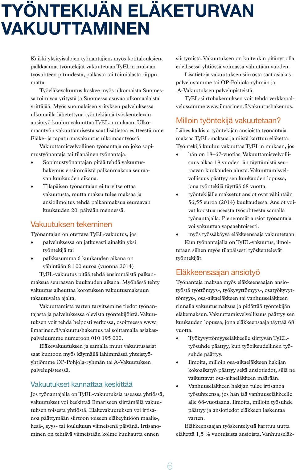 Myös suomalaisen yrityksen palveluksessa ulkomailla lähetettynä työntekijänä työskentelevän ansiotyö kuuluu vakuuttaa TyEL:n mukaan.