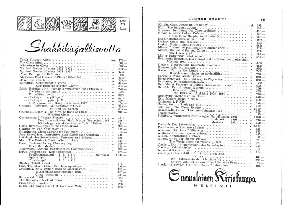 ... 120 lyhyttä loistopeliä.... 77 valittua peliä.... - Shakkipelin oppikirja 1.... - Shakkipelin oppikirja II.... 19 Pohjoismainen Kongressiturnaus 1947.... Chernev-Harkness, An invitation to Chess.