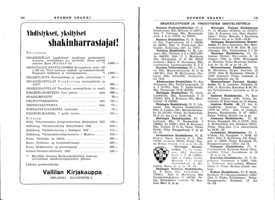 .. *) SHAKKILAUTA Normaalikoko ja -malli, erityishinta *) SHAKKINAPPULAT Vi s a koi v u a, normaalikoko ja -malli.... SHAKKINAPPULAT Tavalliset, normaalikoko ja -malli KIRJEPELIKORTTEJA Uusi painos.