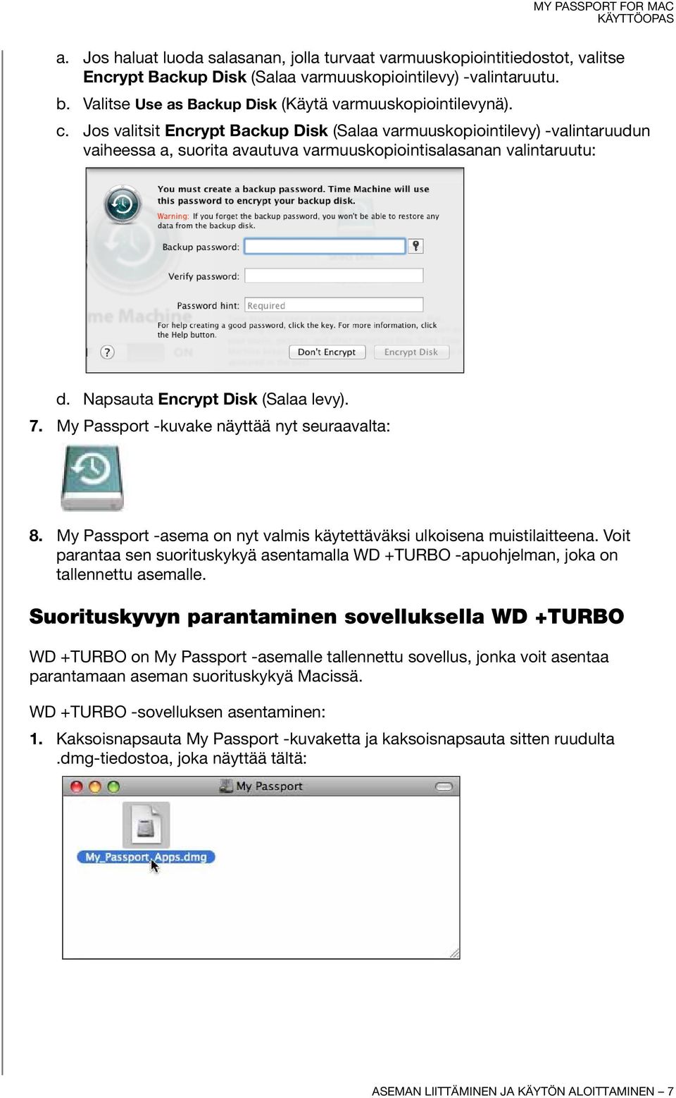 Jos valitsit Encrypt Backup Disk (Salaa varmuuskopiointilevy) -valintaruudun vaiheessa a, suorita avautuva varmuuskopiointisalasanan valintaruutu: d. Napsauta Encrypt Disk (Salaa levy). 7.