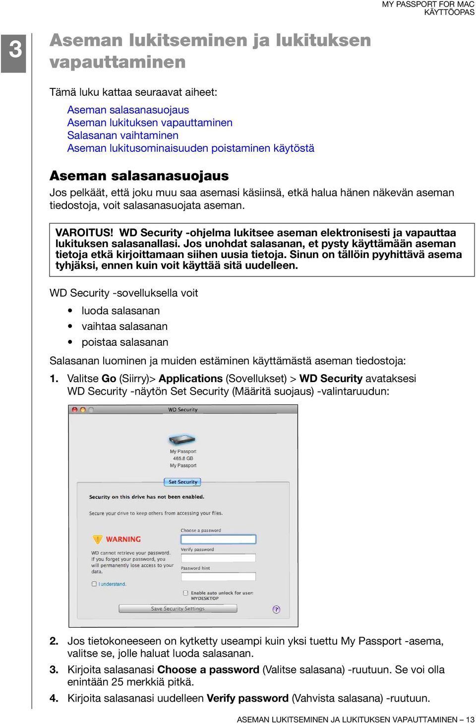 WD Security -ohjelma lukitsee aseman elektronisesti ja vapauttaa lukituksen salasanallasi. Jos unohdat salasanan, et pysty käyttämään aseman tietoja etkä kirjoittamaan siihen uusia tietoja.
