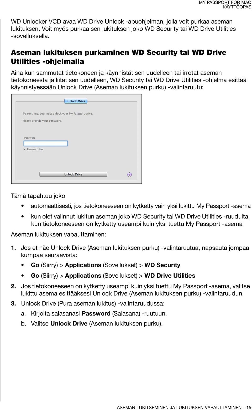 Security tai WD Drive Utilities -ohjelma esittää käynnistyessään Unlock Drive (Aseman lukituksen purku) -valintaruutu: Tämä tapahtuu joko automaattisesti, jos tietokoneeseen on kytketty vain yksi